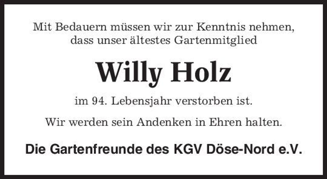 <p>Mit Bedauern müssen wir zur Kenntnis nehmen, dass unser ältestes Gartenmitglied</p><p>Willy Holz<br />im 94. Lebensjahr verstorben ist. Wir werden sein Andenken in Ehren halten.</p><p>Die Gartenfreunde des KGV Döse-Nord e.V.</p>