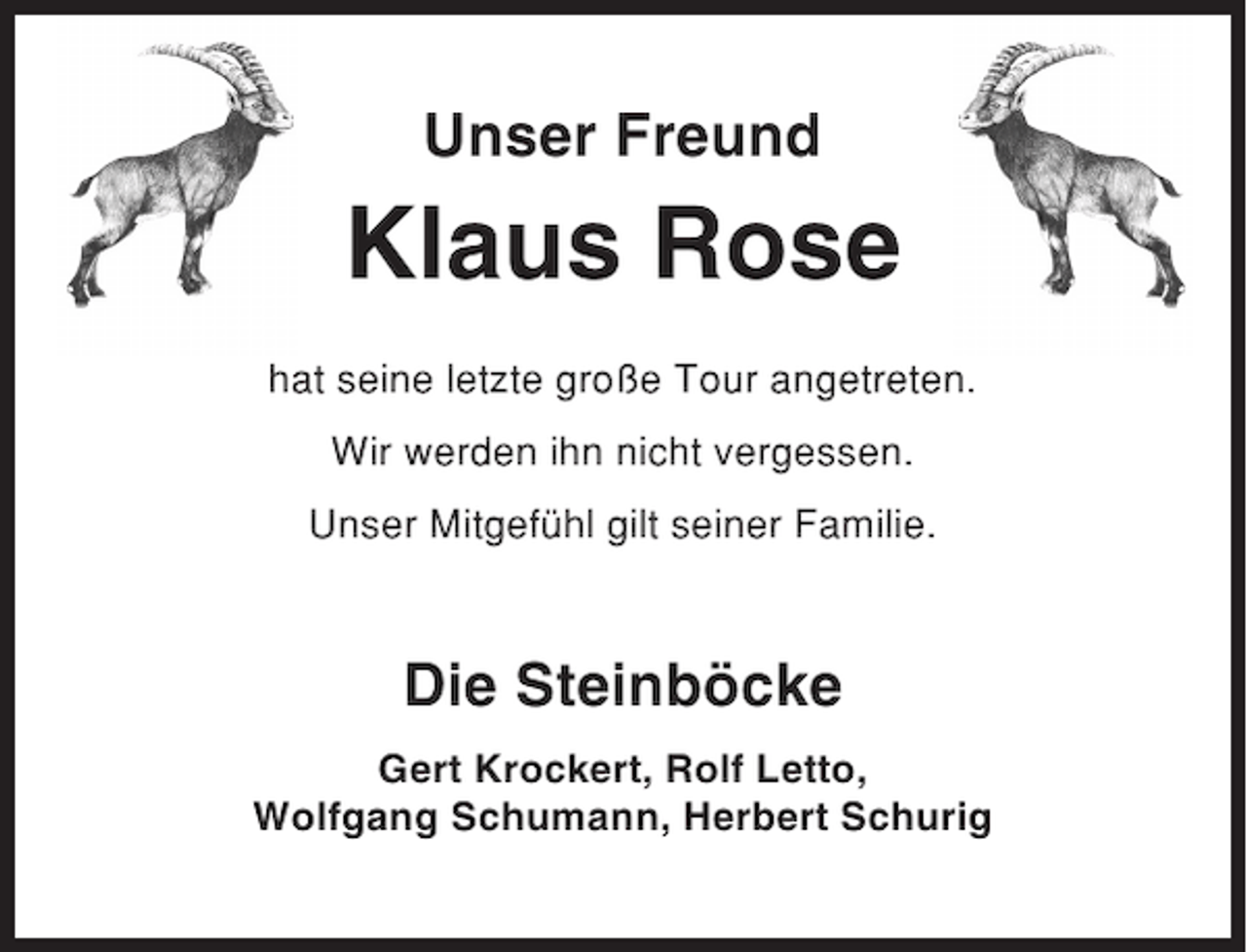 <p>Unser Freund</p><p>Klaus Rose<br />hat seine letzte große Tour angetreten.<br />Wir werden ihn nicht vergessen.<br />Unser Mitgefühl gilt seiner Familie.</p><p>Die Steinböcke<br />Gert Krockert, Rolf Letto,<br />Wolfgang Schumann, Herbert Schurig</p>