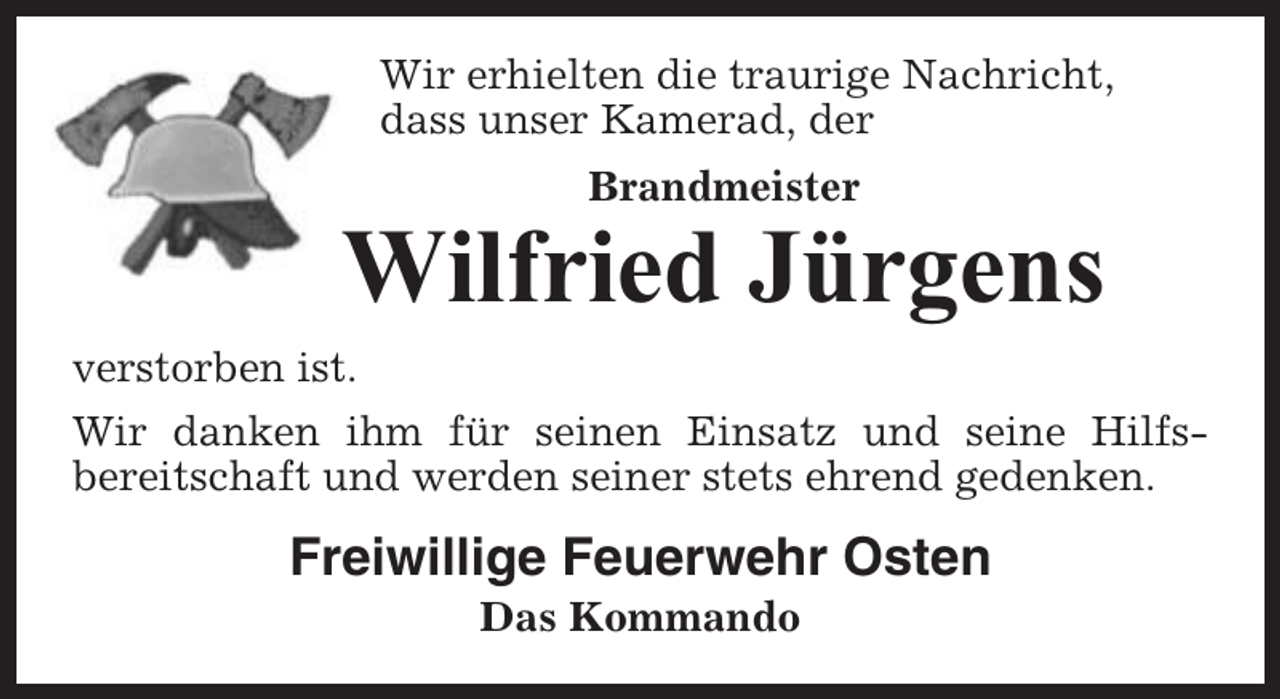 <p>Wir erhielten die traurige Nachricht,<br />dass unser Kamerad, der<br />Brandmeister</p><p>Wilfried Jürgens<br />verstorben ist.<br />Wir danken ihm für seinen Einsatz und seine Hilfsbereitschaft und werden seiner stets ehrend gedenken.</p><p>Freiwillige Feuerwehr Osten<br />Das Kommando</p>