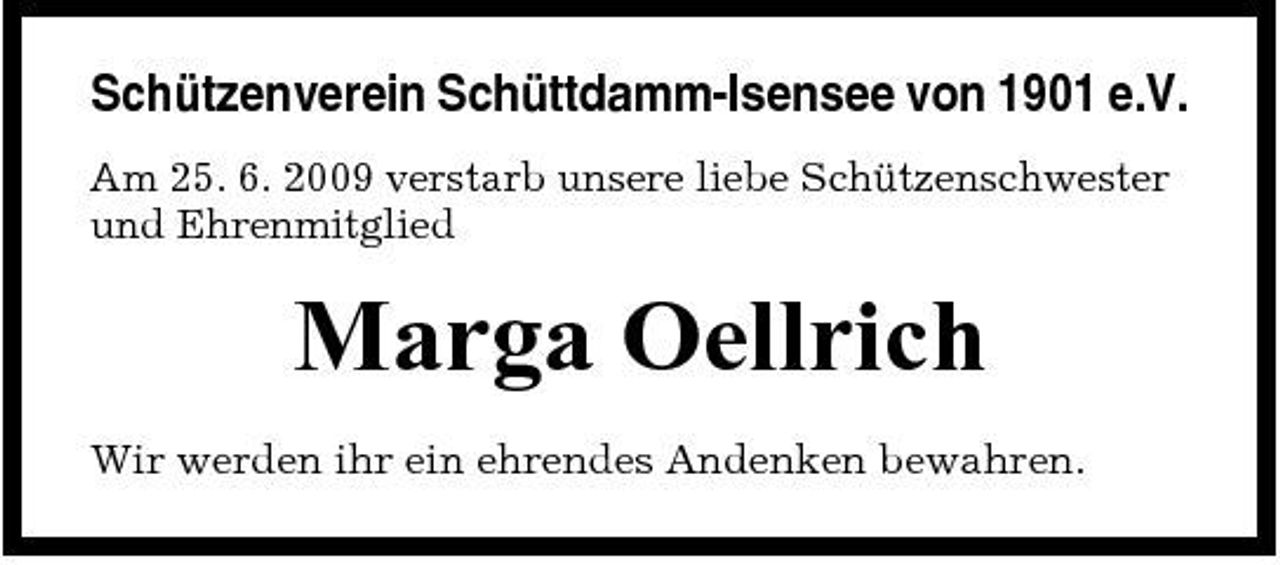 <p>Schützenverein Schüttdamm-Isensee von 1901 e.V.<br />Am 25. 6. 2009 verstarb unsere liebe Schützenschwester und Ehrenmitglied</p><p>Marga Oellrich<br />Wir werden ihr ein ehrendes Andenken bewahren.</p>