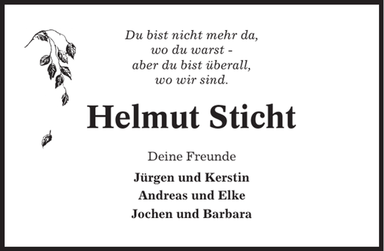 <p>Du bist nicht mehr da,<br />wo du warst aber du bist überall,<br />wo wir sind.</p><p>Helmut Sticht<br />Deine Freunde<br />Jürgen und Kerstin<br />Andreas und Elke<br />Jochen und Barbara</p>