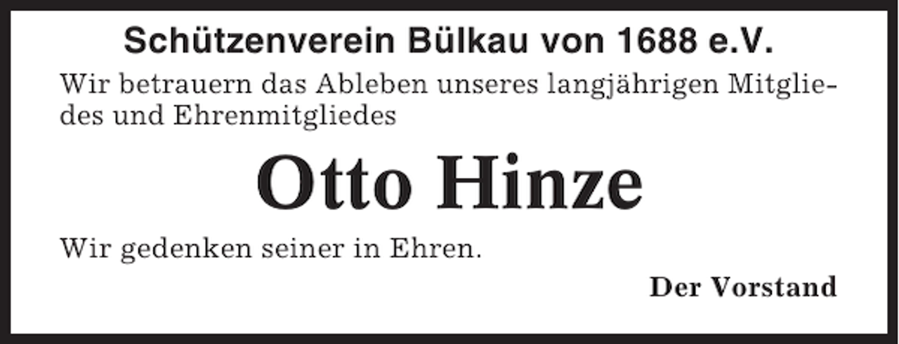 <p>Schützenverein Bülkau von 1688 e.V.<br />Wir betrauern das Ableben unseres langjährigen Mitgliedes und Ehrenmitgliedes</p><p>Otto Hinze<br />Wir gedenken seiner in Ehren.<br />Der Vorstand</p>