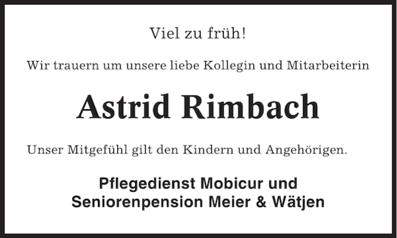 <p>Viel zu früh!<br />Wir trauern um unsere liebe Kollegin und Mitarbeiterin</p>
<p>Astrid Rimbach<br />Unser Mitgefühl gilt den Kindern und Angehörigen.</p>
<p>Pflegedienst Mobicur und<br />Seniorenpension Meier &amp; Wätjen</p>