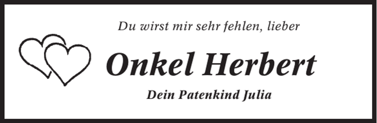 <p>Du wirst mir sehr fehlen, lieber</p><p>Onkel Herbert<br />Dein Patenkind Julia</p>