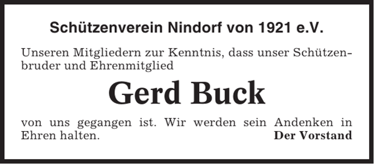 <p>Schützenverein Nindorf von 1921 e.V.<br />Unseren Mitgliedern zur Kenntnis, dass unser Schützenbruder und Ehrenmitglied</p><p>Gerd Buck<br />von uns gegangen ist. Wir werden sein Andenken in<br />Ehren halten.<br />Der Vorstand</p>