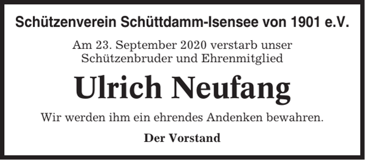 <p>Schützenverein Schüttdamm-Isensee von 1901 e.V.<br />Am 23. September 2020 verstarb unser<br />Schützenbruder und Ehrenmitglied</p><p>Ulrich Neufang<br />Wir werden ihm ein ehrendes Andenken bewahren.<br />Der Vorstand</p>