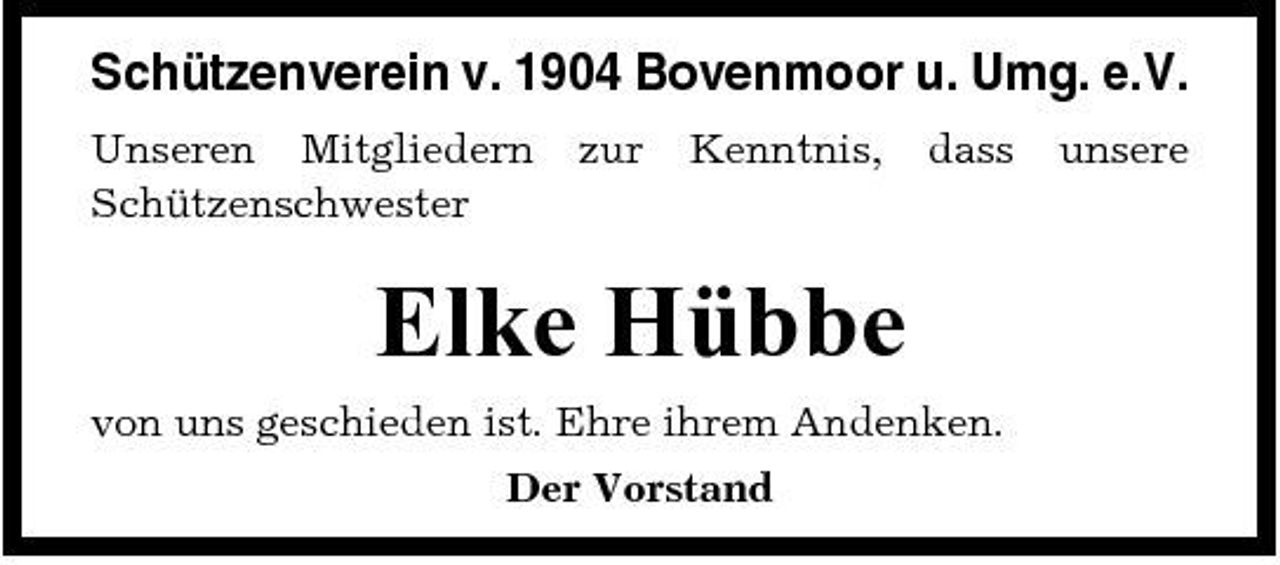 <p>Schützenverein v. 1904 Bovenmoor u. Umg. e.V.<br />Unseren Mitgliedern Schützenschwester zur Kenntnis, dass unsere</p><p>Elke Hübbe<br />von uns geschieden ist. Ehre ihrem Andenken. Der Vorstand</p>