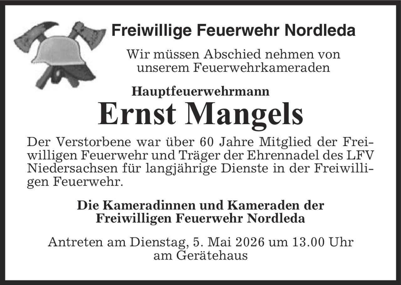 Freiwillige Feuerwehr Nordleda Wir müssen Abschied nehmen von unserem Feuerwehrkameraden Hauptfeuerwehrmann Ernst Mangels Der Verstorbene war über 60 Jahre Mitglied der Freiwilligen Feuerwehr und Träger der Ehrennadel des LFV Niedersachsen für langjährige Dienste in der Freiwilligen Feuerwehr. Die Kameradinnen und Kameraden der Freiwilligen Feuerwehr Nordleda Antreten am Dienstag, 5. Mai 2026 um 13.00 Uhr am Gerätehaus