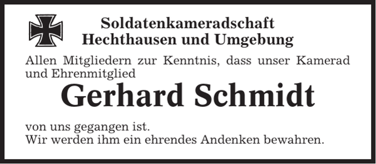<p>Soldatenkameradschaft<br />Hechthausen und Umgebung<br />Allen Mitgliedern zur Kenntnis, dass unser Kamerad<br />und Ehrenmitglied</p><p>Gerhard Schmidt<br />von uns gegangen ist.<br />Wir werden ihm ein ehrendes Andenken bewahren.</p>