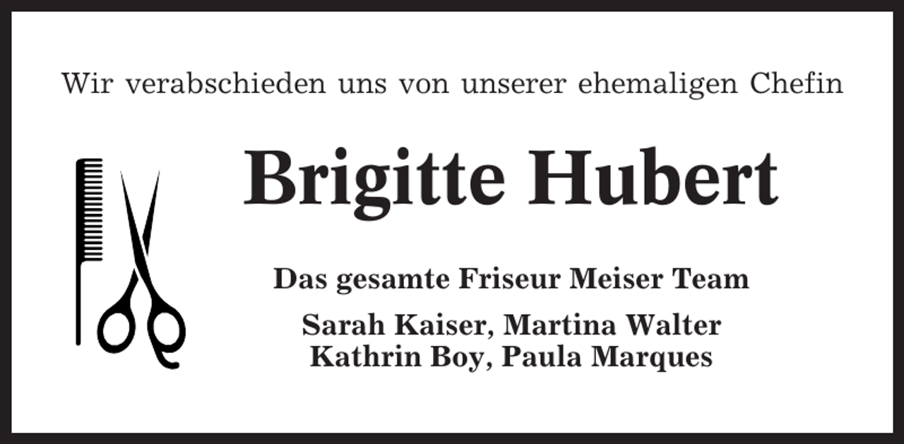 <p>Wir verabschieden uns von unserer ehemaligen Chefin</p><p>Brigitte Hubert<br />Das gesamte Friseur Meiser Team<br />Sarah Kaiser, Martina Walter<br />Kathrin Boy, Paula Marques</p>