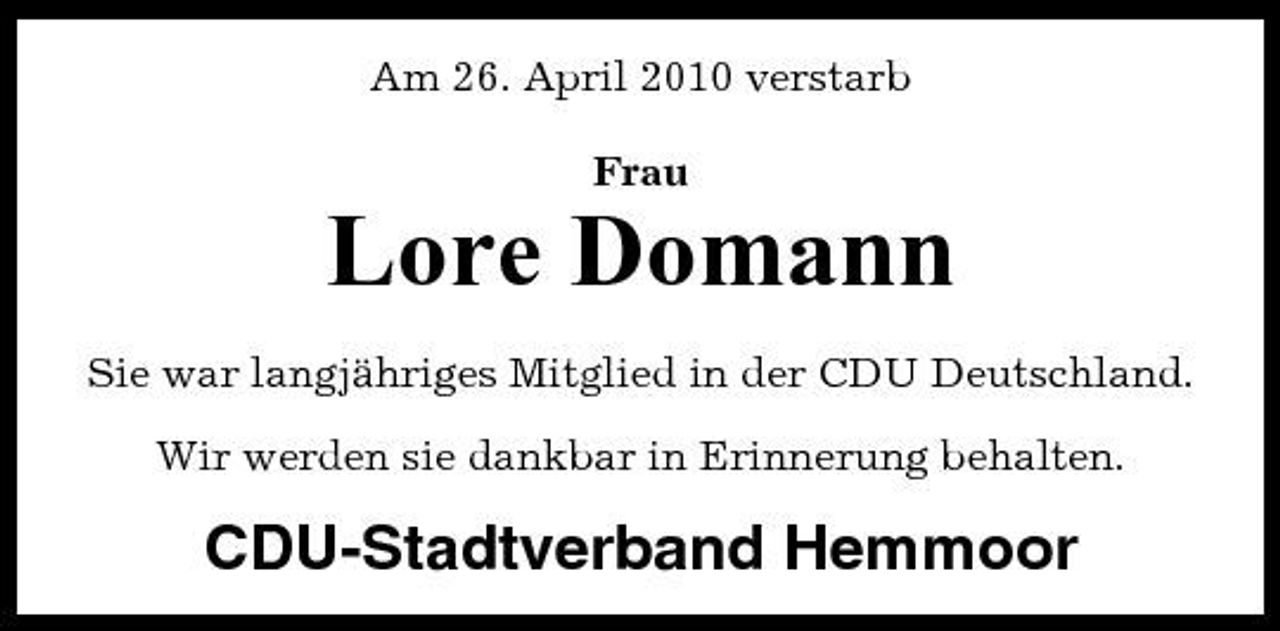 <p>Am 26. April 2010 verstarb Frau</p><p>Lore Domann<br />Sie war langjähriges Mitglied in der CDU Deutschland. Wir werden sie dankbar in Erinnerung behalten.</p><p>CDU-Stadtverband Hemmoor</p>
