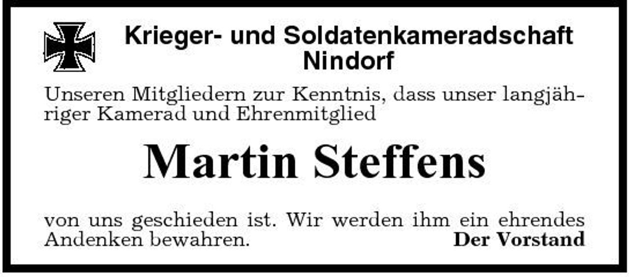 <p>Krieger- und Soldatenkameradschaft Nindorf<br />Unseren Mitgliedern zur Kenntnis, dass unser langjähriger Kamerad und Ehrenmitglied</p><p>Martin Steffens<br />von uns geschieden ist. Wir werden ihm ein ehrendes Andenken bewahren. Der Vorstand</p>
