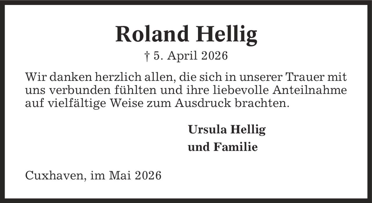 Roland Hellig | 5. April 2026 Wir danken herzlich allen, die sich in unserer Trauer mit uns verbunden fühlten und ihre liebevolle Anteilnahme auf vielfältige Weise zum Ausdruck brachten. Ursula Hellig und Familie Cuxhaven, im Mai 2026
