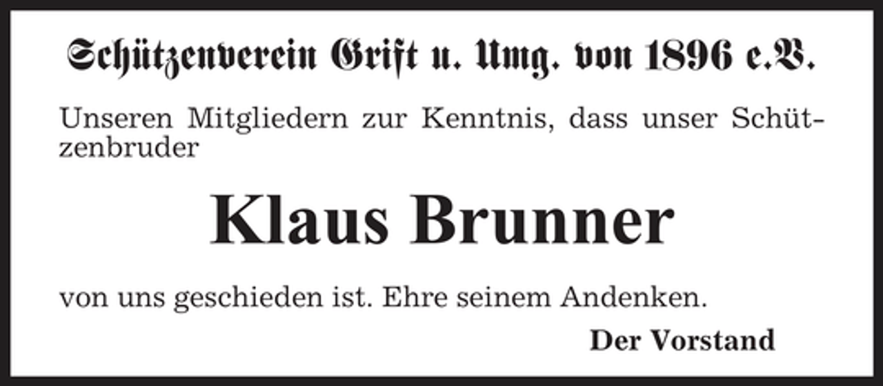 <p>Schützenverein Grift u. Umg. von 1896 e.V.<br />Unseren Mitgliedern zur Kenntnis, dass unser Schützenbruder</p><p>Klaus Brunner<br />von uns geschieden ist. Ehre seinem Andenken. Der Vorstand</p>