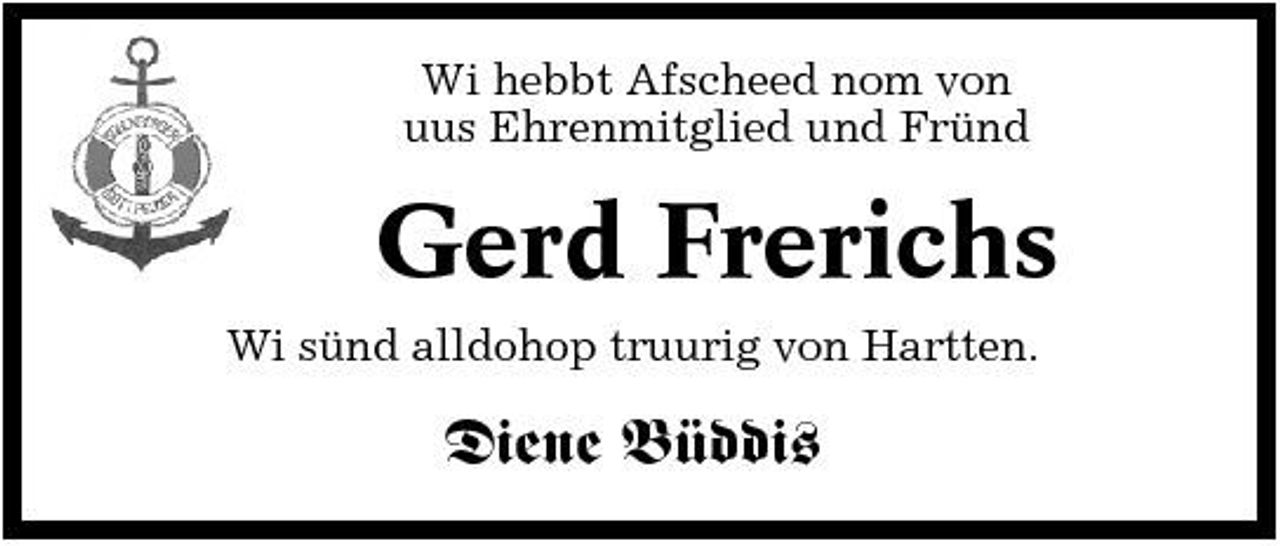<p>Wi hebbt Afscheed nom von uus Ehrenmitglied und Fründ</p><p>Gerd Frerichs<br />Wi sünd alldohop truurig von Hartten.</p><p>Diene Büddis</p>