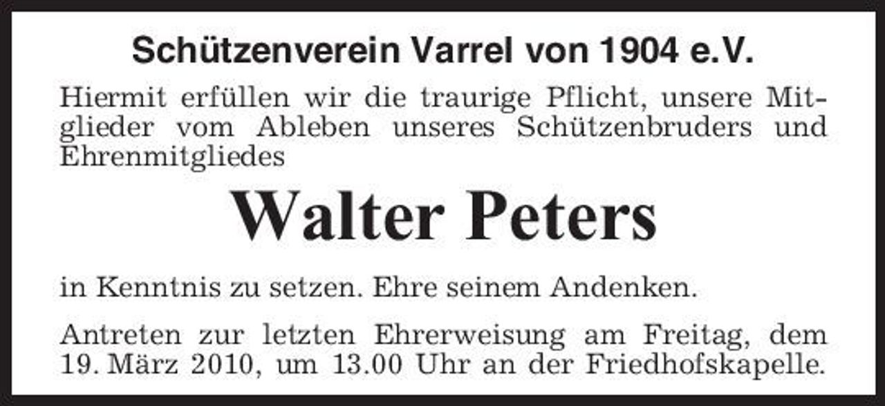 <p>Schützenverein Varrel von 1904 e.V.<br />Hiermit erfüllen wir die traurige Pflicht, unsere Mitglieder vom Ableben unseres Schützenbruders und Ehrenmitgliedes</p><p>Walter Peters<br />in Kenntnis zu setzen. Ehre seinem Andenken. Antreten zur letzten Ehrerweisung am Freitag, dem 19. März 2010, um 13.00 Uhr an der Friedhofskapelle.</p>