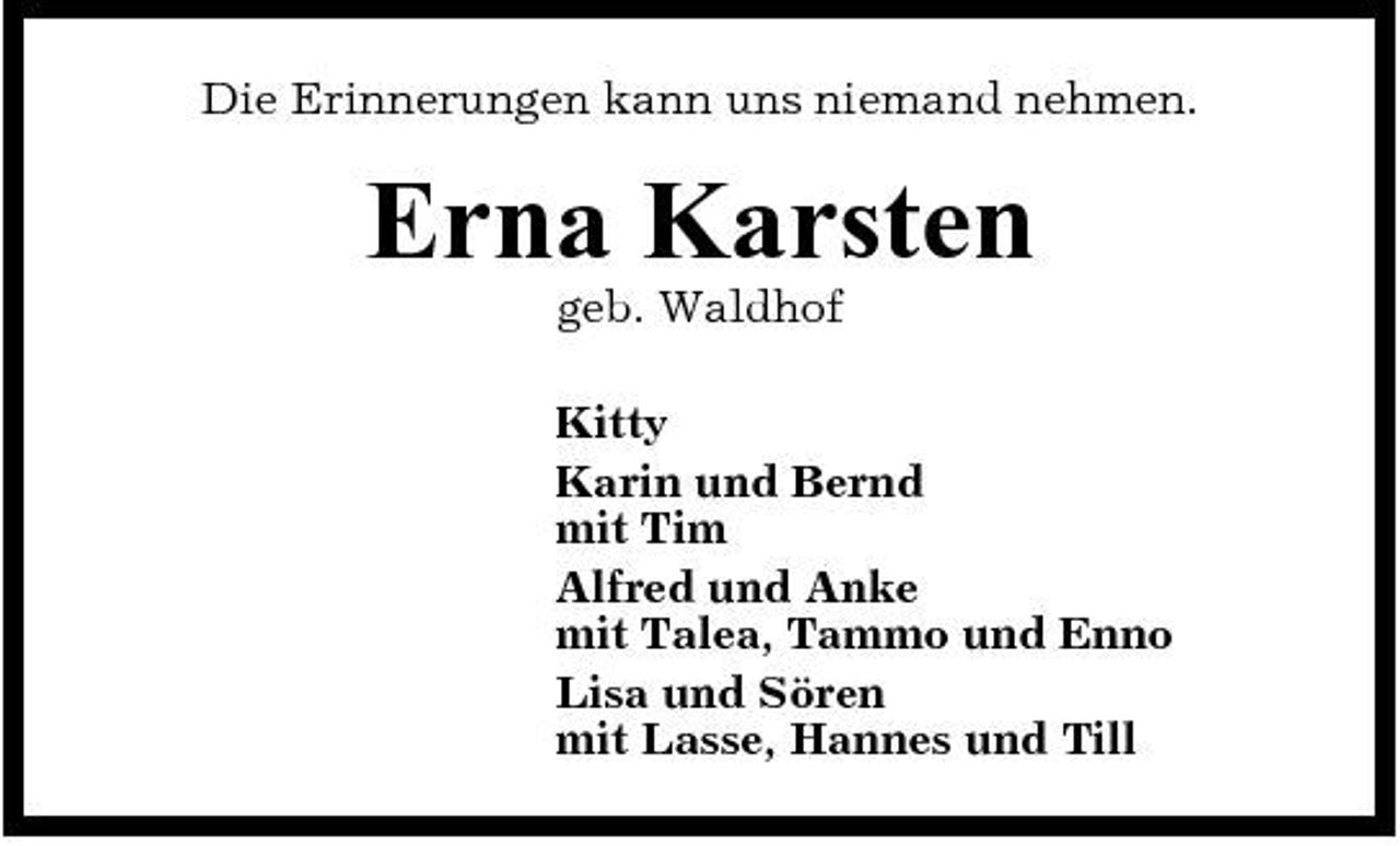 <p>Die Erinnerungen kann uns niemand nehmen.</p><p>Erna Karsten<br />geb. Waldhof Kitty Karin und Bernd mit Tim Alfred und Anke mit Talea, Tammo und Enno Lisa und Sören mit Lasse, Hannes und Till</p>