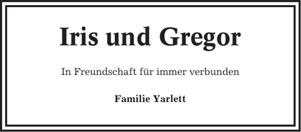 <p>Iris und Gregor<br />In Freundschaft für immer verbunden<br />Familie Yarlett</p>