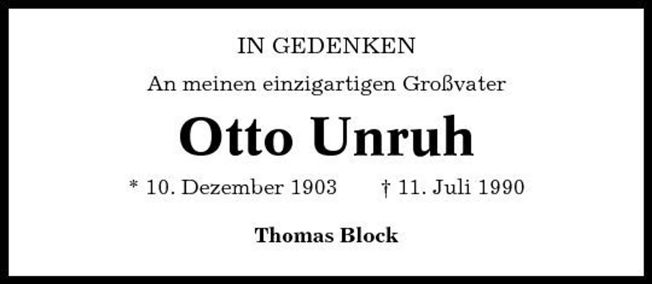 <p>IN GEDENKEN<br />An meinen einzigartigen Großvater</p><p>Otto Unruh<br />* 10. Dezember 1903 † 11. Juli 1990 Thomas Block</p>