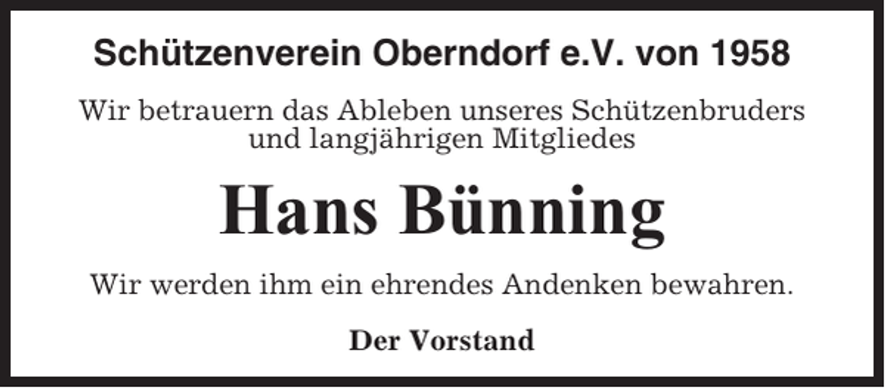 <p>Schützenverein Oberndorf e.V. von 1958<br />Wir betrauern das Ableben unseres Schützenbruders<br />und langjährigen Mitgliedes</p><p>Hans Bünning<br />Wir werden ihm ein ehrendes Andenken bewahren.<br />Der Vorstand</p>