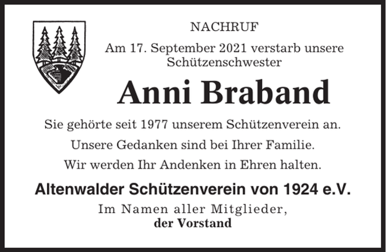 <p>NACHRUF<br />Am 17. September 2021 verstarb unsere<br />Schützenschwester</p><p>Anni Braband<br />Sie gehörte seit 1977 unserem Schützenverein an.<br />Unsere Gedanken sind bei Ihrer Familie.<br />Wir werden Ihr Andenken in Ehren halten.</p><p>Altenwalder Schützenverein von 1924 e.V.<br />Im Namen aller Mitglieder,<br />der Vorstand</p>