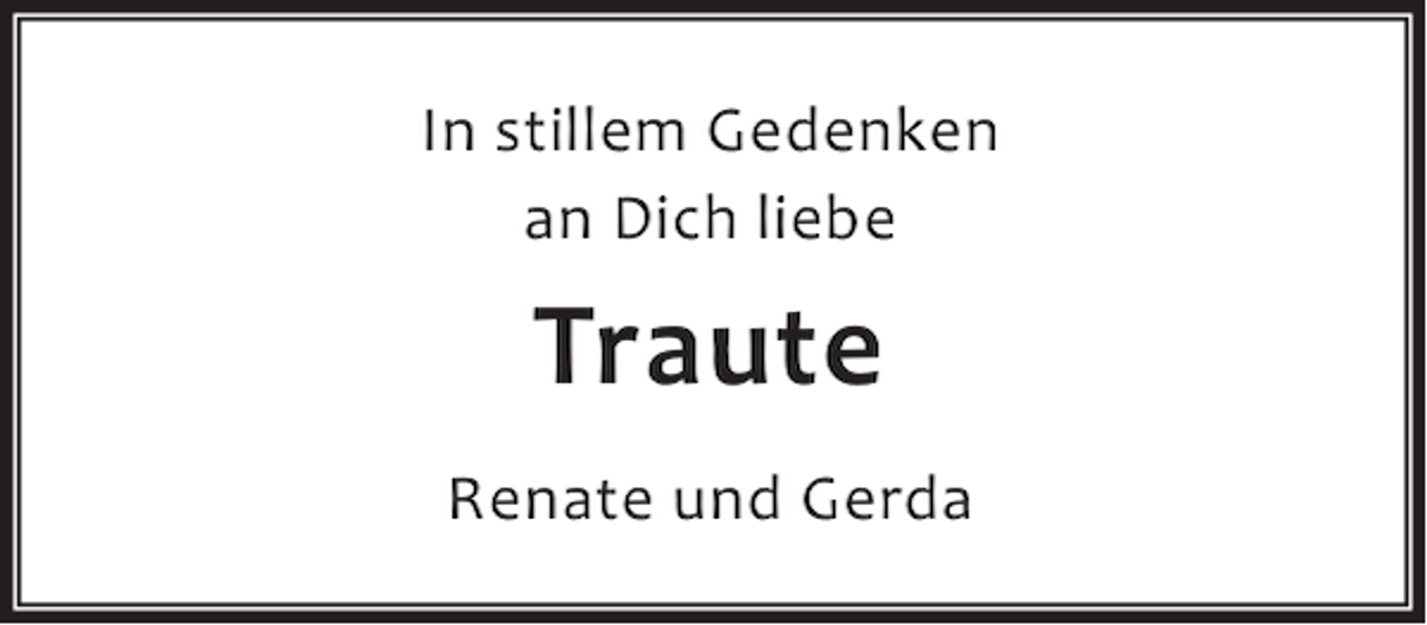 <p>In stillem Gedenken<br />an Dich liebe</p><p>Traute<br />Renate und Gerda</p>
