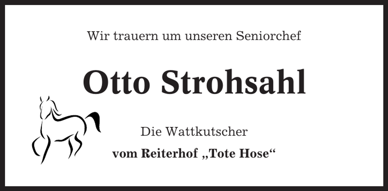 <p>Wir trauern um unseren Seniorchef</p><p>Otto Strohsahl<br />Die Wattkutscher<br />vom Reiterhof „Tote Hose“</p>