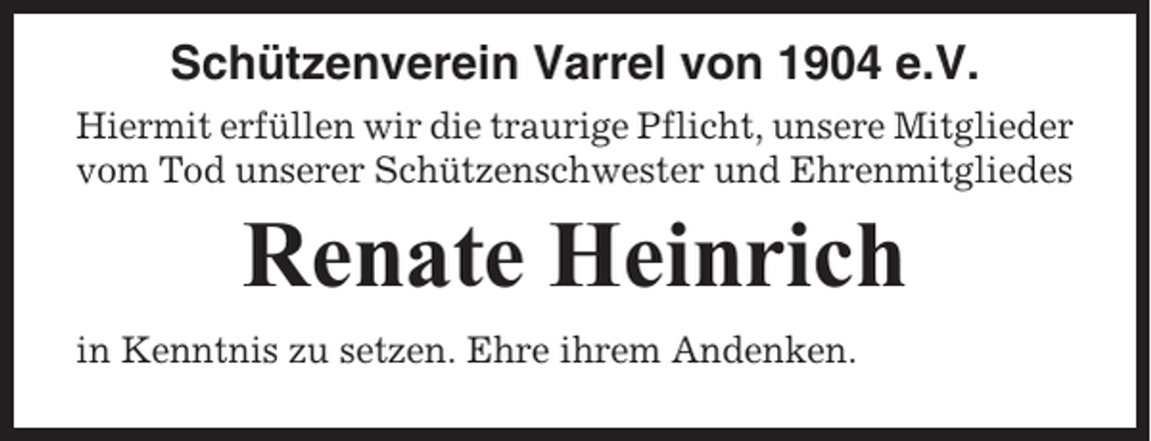 <p>Schützenverein Varrel von 1904 e.V.<br />Hiermit erfüllen wir die traurige Pflicht, unsere Mitglieder<br />vom Tod unserer Schützenschwester und Ehrenmitgliedes</p><p>Renate Heinrich<br />in Kenntnis zu setzen. Ehre ihrem Andenken.</p>