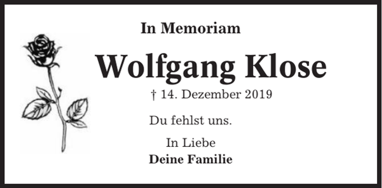 <p>In Memoriam</p><p>Wolfgang Klose<br />† 14. Dezember 2019<br />Du fehlst uns.<br />In Liebe<br />Deine Familie</p>