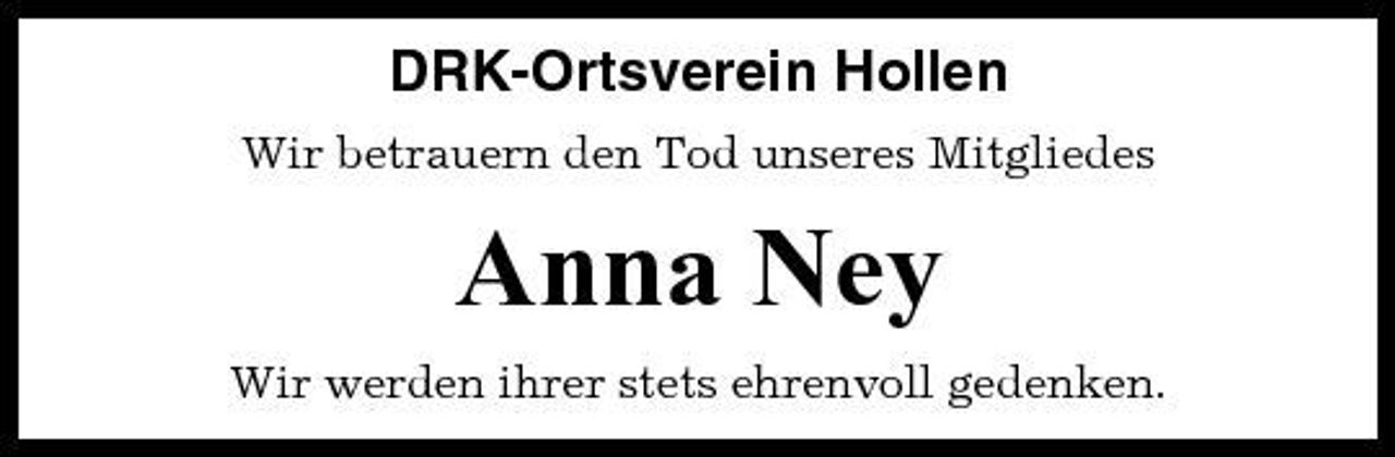 <p>DRK-Ortsverein Hollen<br />Wir betrauern den Tod unseres Mitgliedes</p><p>Anna Ney<br />Wir werden ihrer stets ehrenvoll gedenken.</p>