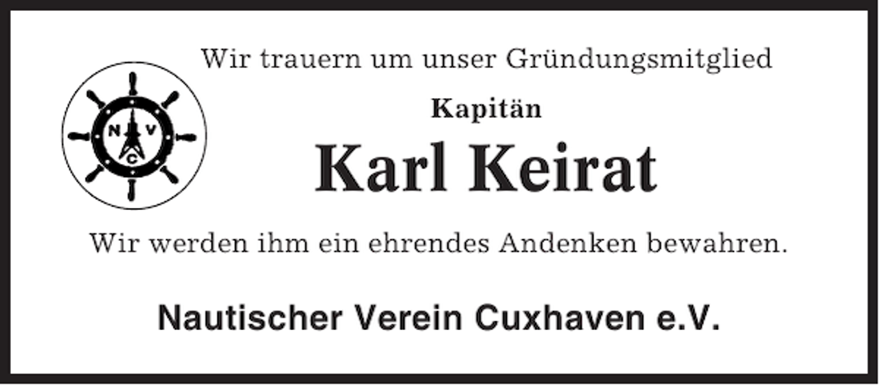 <p>Wir trauern um unser Gründungsmitglied<br />Kapitän</p><p>Karl Keirat<br />Wir werden ihm ein ehrendes Andenken bewahren.</p><p>Nautischer Verein Cuxhaven e.V.</p>