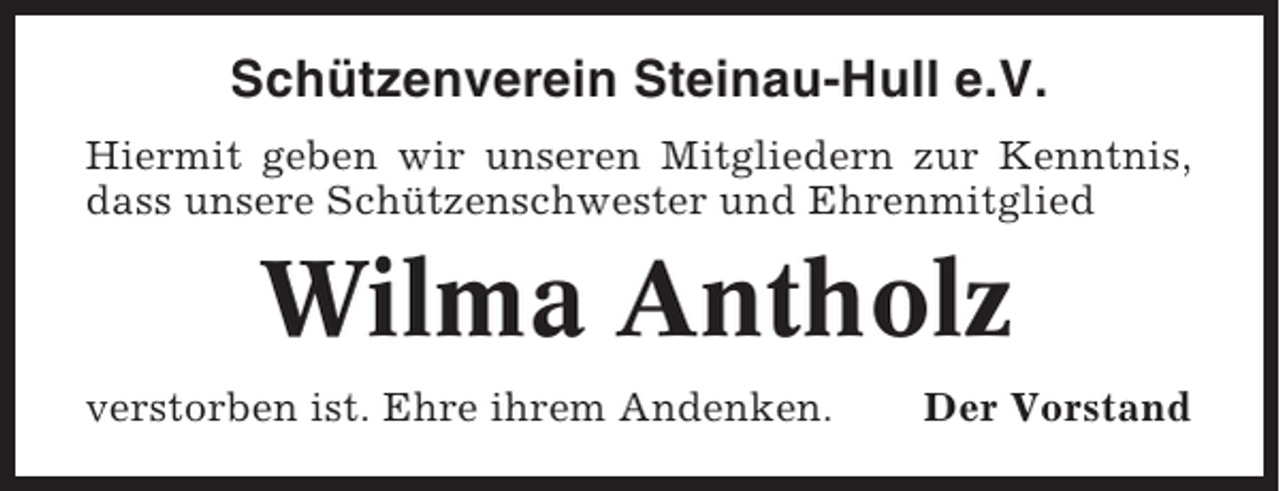 <p>Schützenverein Steinau-Hull e.V.<br />Hiermit geben wir unseren Mitgliedern zur Kenntnis,<br />dass unsere Schützenschwester und Ehrenmitglied</p><p>Wilma Antholz<br />verstorben ist. Ehre ihrem Andenken.</p><p>Der Vorstand</p>