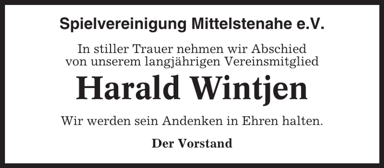 <p>Spielvereinigung Mittelstenahe e.V.<br />In stiller Trauer nehmen wir Abschied<br />von unserem langjährigen Vereinsmitglied</p><p>Harald Wintjen<br />Wir werden sein Andenken in Ehren halten.<br />Der Vorstand</p>