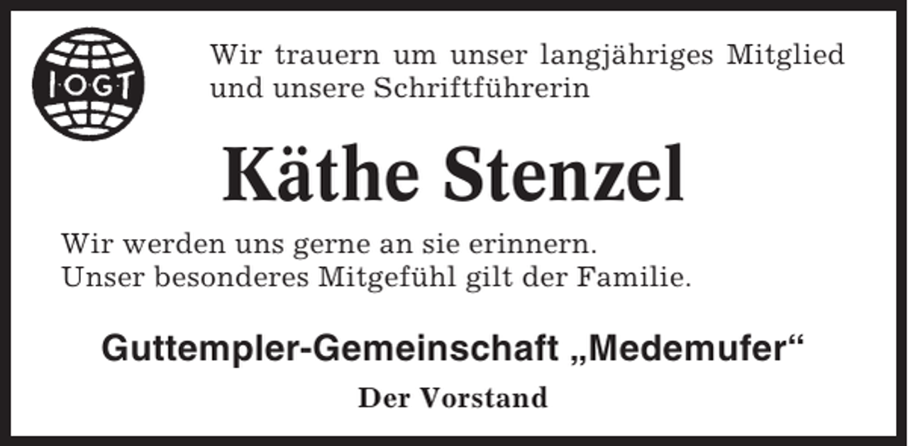 <p>Wir trauern um unser langjähriges Mitglied<br />und unsere Schriftführerin</p><p>Käthe Stenzel<br />Wir werden uns gerne an sie erinnern.<br />Unser besonderes Mitgefühl gilt der Familie.</p><p>Guttempler-Gemeinschaft „Medemufer“<br />Der Vorstand</p>