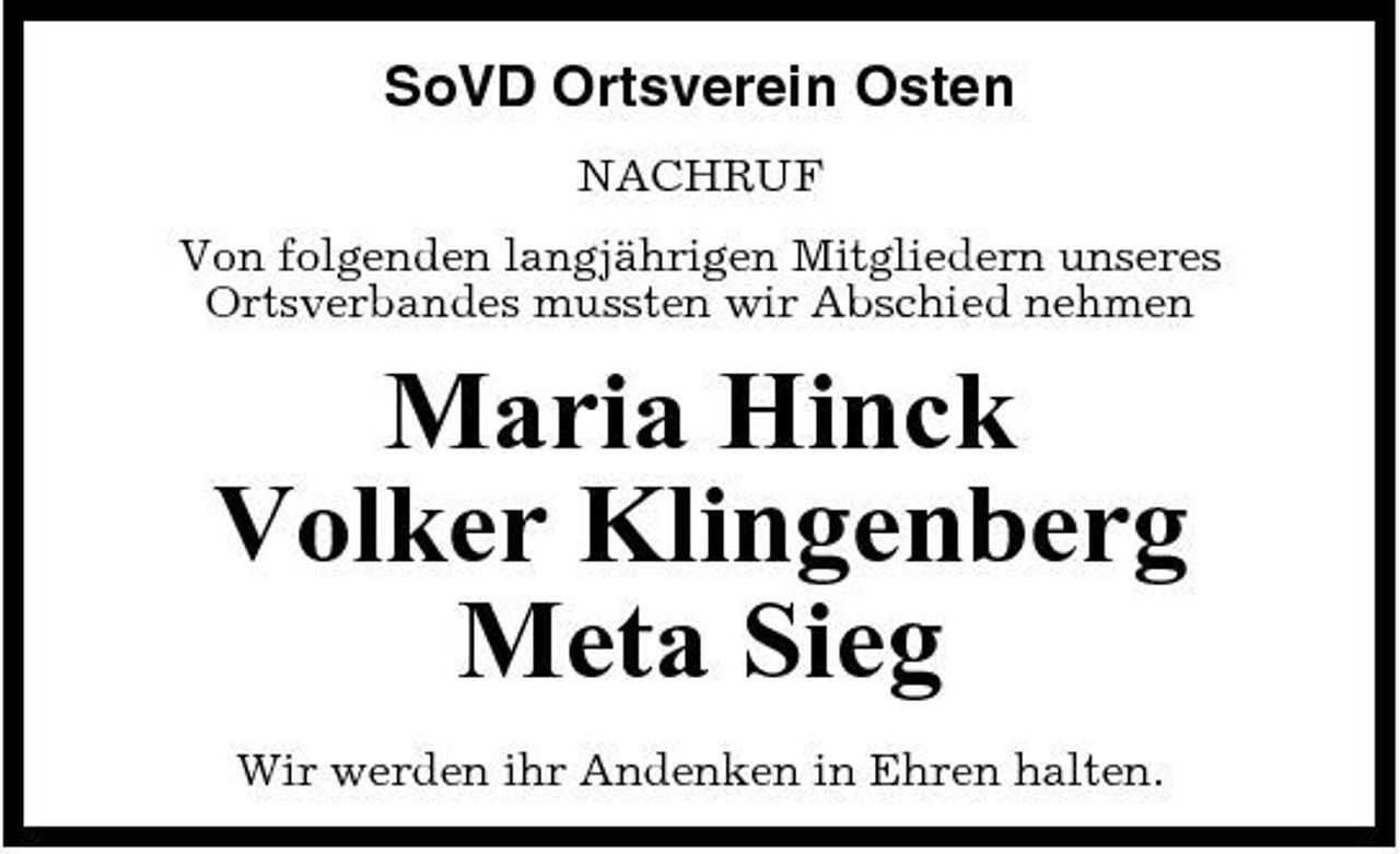 <p>SoVD Ortsverein Osten<br />NACHRUF Von folgenden langjährigen Mitgliedern unseres Ortsverbandes mussten wir Abschied nehmen</p><p>Maria Hinck Volker Klingenberg Meta Sieg<br />Wir werden ihr Andenken in Ehren halten.</p>