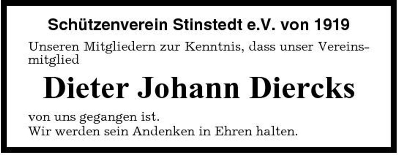 <p>Schützenverein Stinstedt e.V. von 1919<br />Unseren Mitgliedern zur Kenntnis, dass unser Vereinsmitglied</p><p>Dieter Johann Diercks<br />von uns gegangen ist. Wir werden sein Andenken in Ehren halten.</p>