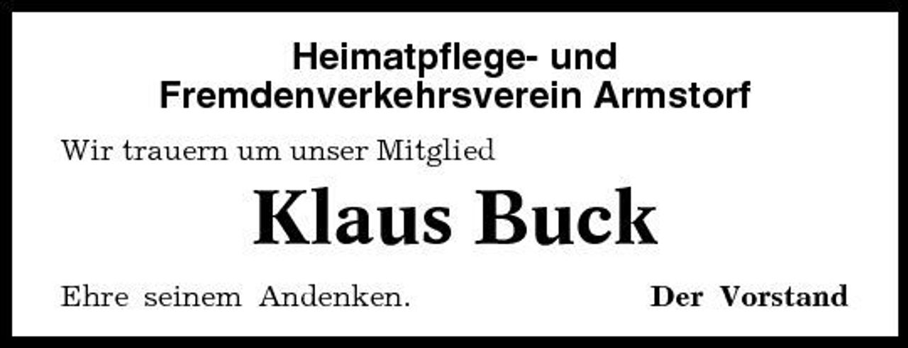 <p>Heimatpflege- und Fremdenverkehrsverein Armstorf<br />Wir trauern um unser Mitglied</p><p>Klaus Buck<br />Ehre seinem Andenken. Der Vorstand</p>