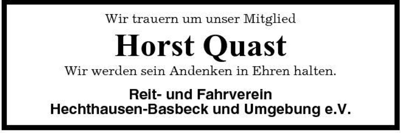 <p>Wir trauern um unser Mitglied</p><p>Horst Quast<br />Wir werden sein Andenken in Ehren halten.</p><p>Reit- und Fahrverein Hechthausen-Basbeck und Umgebung e.V.</p>