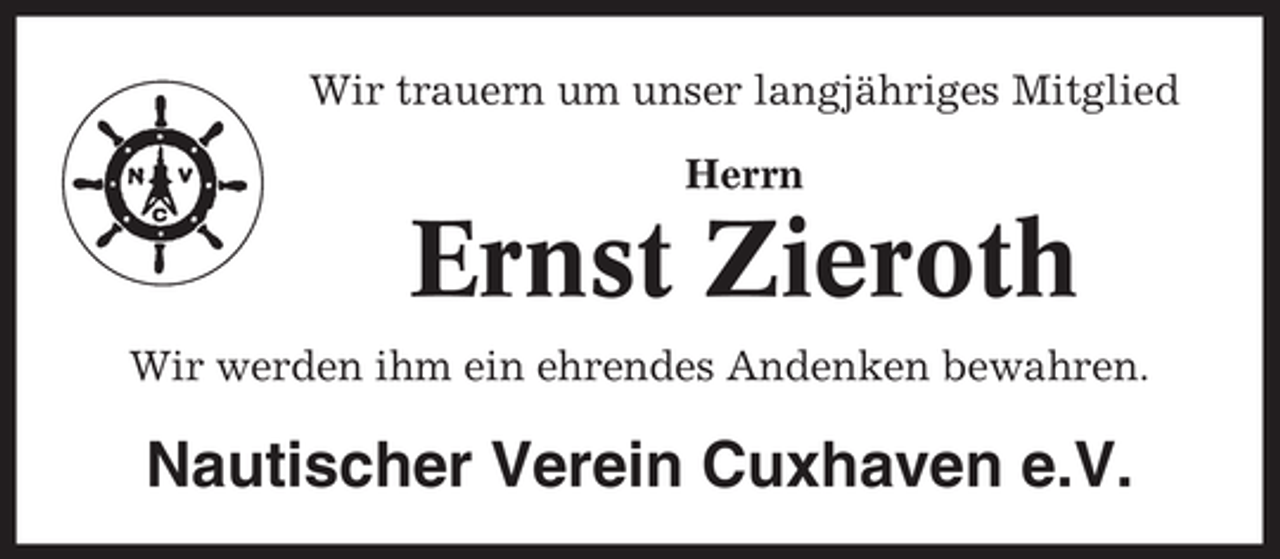 <p>Wir trauern um unser langjähriges Mitglied<br />Herrn</p><p>Ernst Zieroth<br />Wir werden ihm ein ehrendes Andenken bewahren.</p><p>Nautischer Verein Cuxhaven e.V.</p>