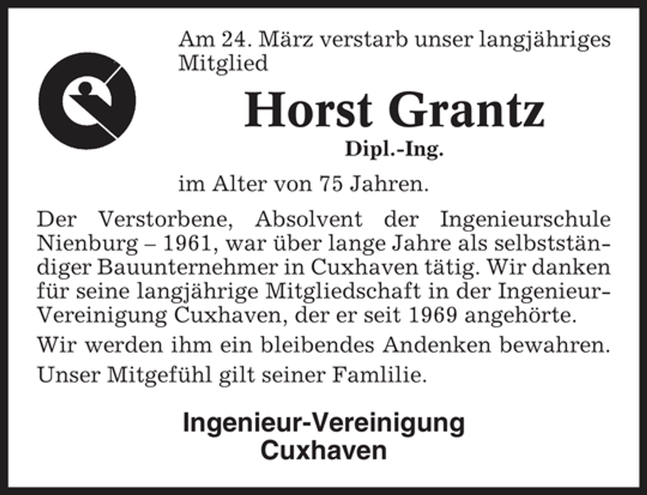 <p>Am 24. März verstarb unser langjähriges Mitglied</p><p>Horst Grantz<br />Dipl.-Ing.</p><p>im Alter von 75 Jahren. Der Verstorbene, Absolvent der Ingenieurschule Nienburg – 1961, war über lange Jahre als selbstständiger Bauunternehmer in Cuxhaven tätig. Wir danken für seine langjährige Mitgliedschaft in der IngenieurVereinigung Cuxhaven, der er seit 1969 angehörte. Wir werden ihm ein bleibendes Andenken bewahren. Unser Mitgefühl gilt seiner Famlilie.</p><p>Ingenieur-Vereinigung Cuxhaven</p>