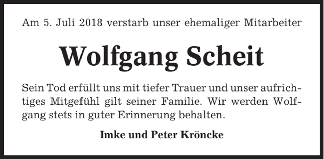 <p>Am 5. Juli 2018 verstarb unser ehemaliger Mitarbeiter</p><p>Wolfgang Scheit<br />Sein Tod erfüllt uns mit tiefer Trauer und unser aufrichtiges Mitgefühl gilt seiner Familie. Wir werden Wolfgang stets in guter Erinnerung behalten.<br />Imke und Peter Kröncke</p>