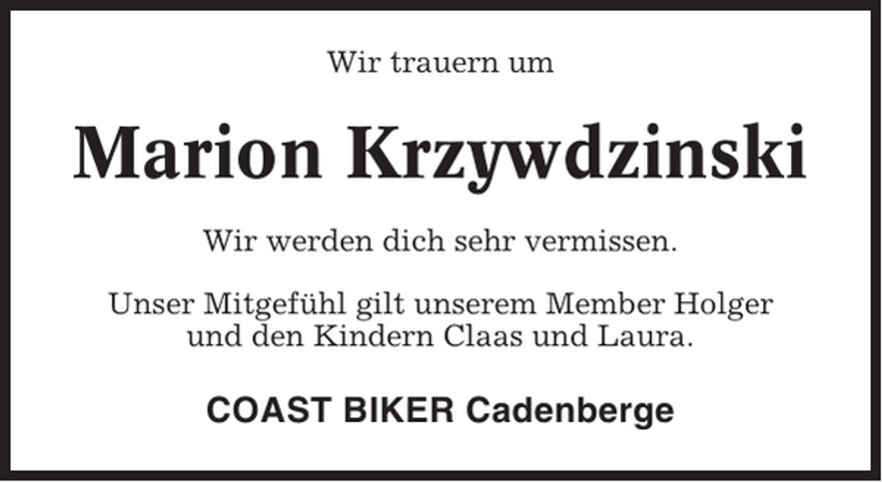 <p>Wir trauern um</p><p>Marion Krzywdzinski<br />Wir werden dich sehr vermissen.<br />Unser Mitgefühl gilt unserem Member Holger<br />und den Kindern Claas und Laura.</p><p>COAST BIKER Cadenberge</p>