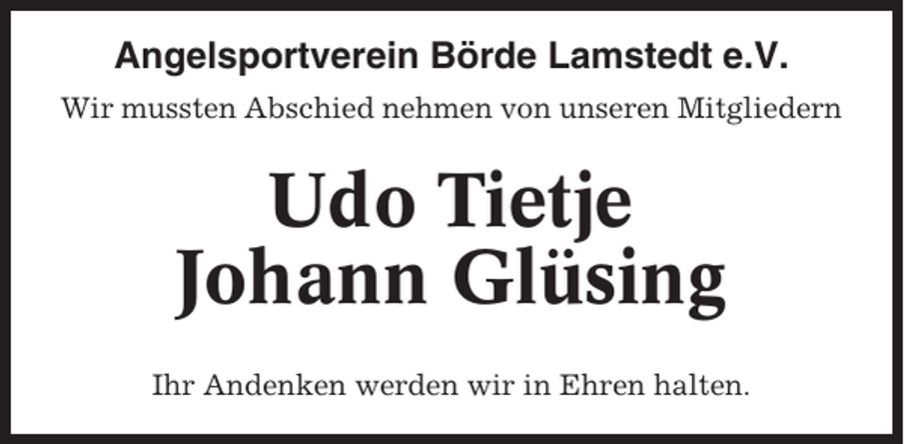 <p>Angelsportverein Börde Lamstedt e.V.<br />Wir mussten Abschied nehmen von unseren Mitgliedern</p><p>Udo Tietje<br />Johann Glüsing<br />Ihr Andenken werden wir in Ehren halten.</p>