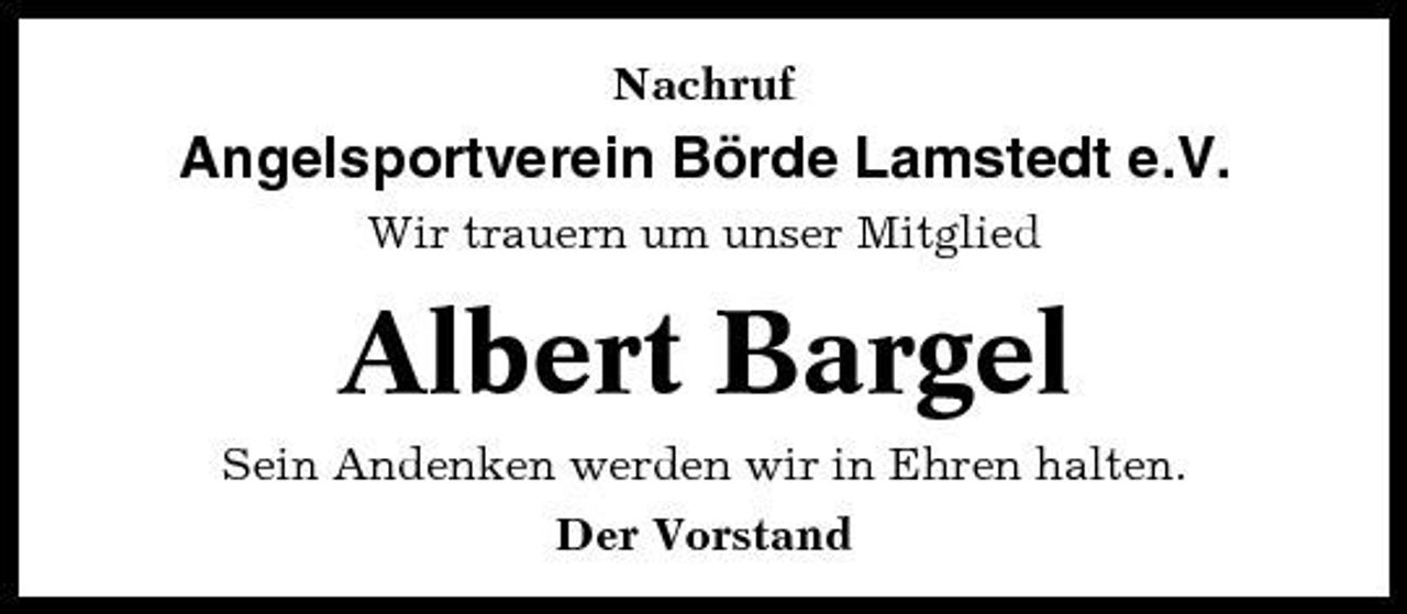 <p>Nachruf</p><p>Angelsportverein Börde Lamstedt e.V.<br />Wir trauern um unser Mitglied</p><p>Albert Bargel<br />Sein Andenken werden wir in Ehren halten. Der Vorstand</p>