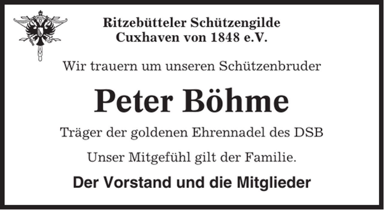 <p>Ritzebütteler Schützengilde<br />Cuxhaven von 1848 e.V.<br />Wir trauern um unseren Schützenbruder</p><p>Peter Böhme<br />Träger der goldenen Ehrennadel des DSB<br />Unser Mitgefühl gilt der Familie.</p><p>Der Vorstand und die Mitglieder</p>