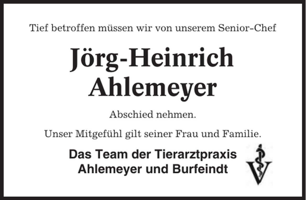 <p>Tief betroffen müssen wir von unserem Senior-Chef</p><p>Jörg-Heinrich<br />Ahlemeyer<br />Abschied nehmen.<br />Unser Mitgefühl gilt seiner Frau und Familie.</p><p>Das Team der Tierarztpraxis<br />Ahlemeyer und Burfeindt</p>