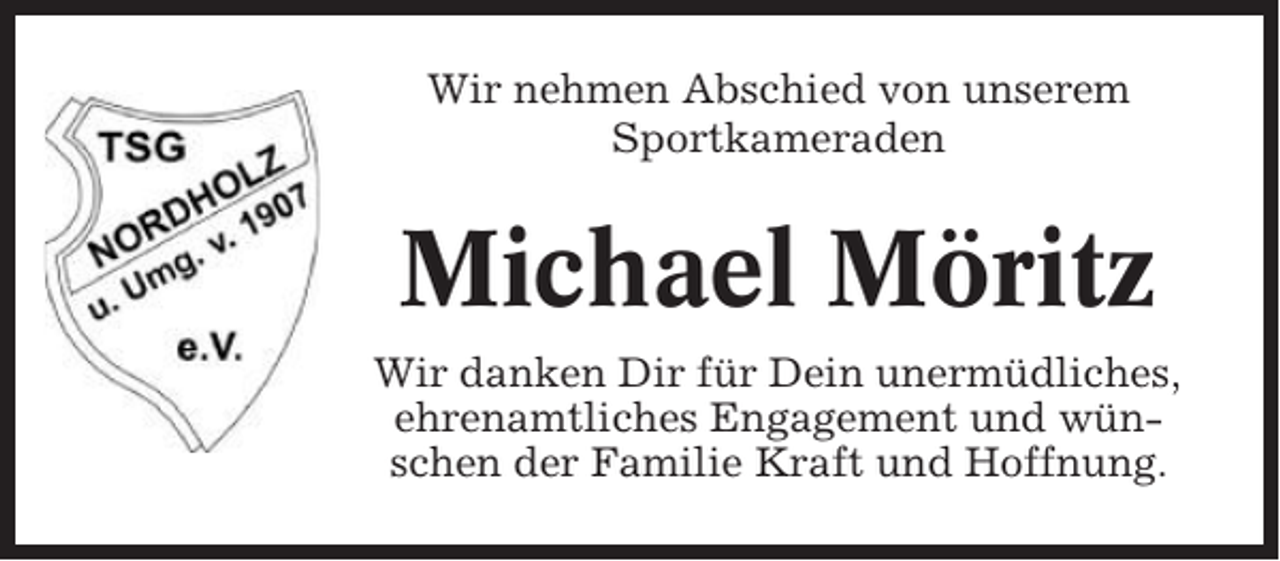 <p>Wir nehmen Abschied von unserem<br />Sportkameraden</p><p>Michael Möritz<br />Wir danken Dir für Dein unermüdliches,<br />ehrenamtliches Engagement und wünschen der Familie Kraft und Hoffnung.</p>