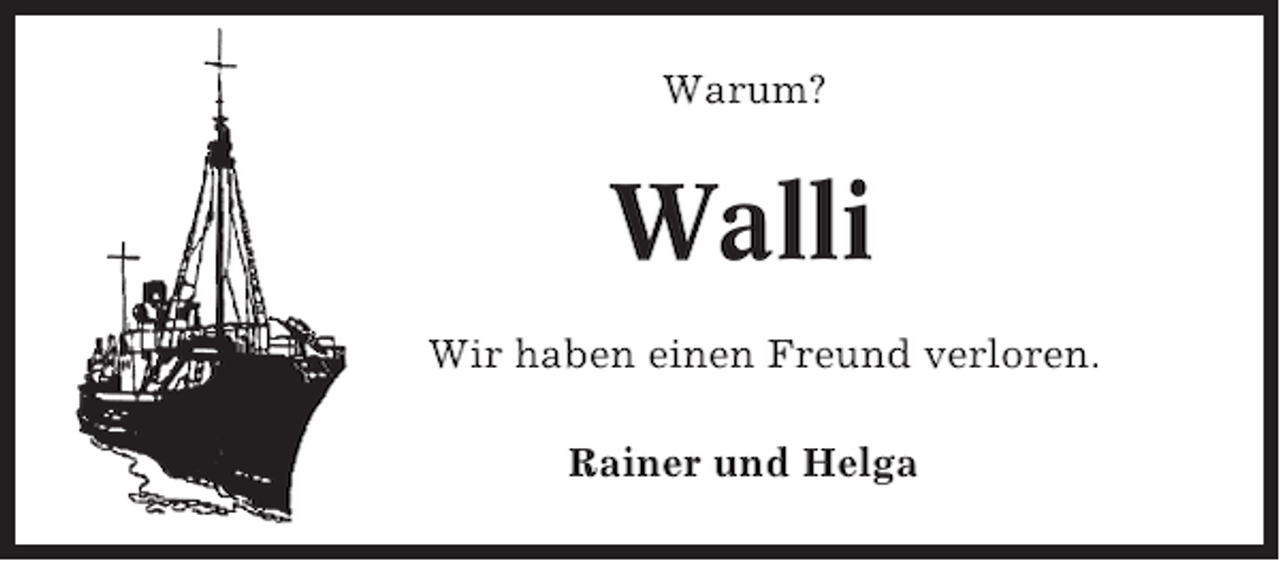 <p>Warum?</p><p>Walli<br />Wir haben einen Freund verloren.<br />Rainer und Helga</p>