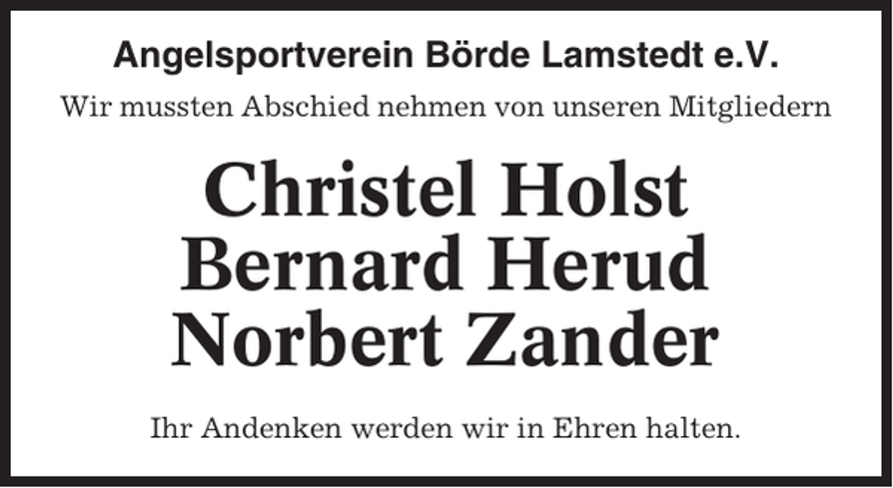 <p>Angelsportverein Börde Lamstedt e.V.<br />Wir mussten Abschied nehmen von unseren Mitgliedern</p><p>Christel Holst<br />Bernard Herud<br />Norbert Zander<br />Ihr Andenken werden wir in Ehren halten.</p>