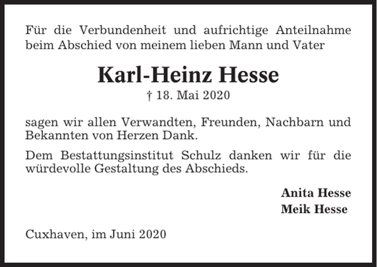 <p>Für die Verbundenheit und aufrichtige Anteilnahme<br />beim Abschied von meinem lieben Mann und Vater</p><p>Karl-Heinz Hesse<br />† 18. Mai 2020<br />sagen wir allen Verwandten, Freunden, Nachbarn und<br />Bekannten von Herzen Dank.<br />Dem Bestattungsinstitut Schulz danken wir für die<br />würdevolle Gestaltung des Abschieds.<br />Anita Hesse<br />Meik Hesse<br />Cuxhaven, im Juni 2020</p>